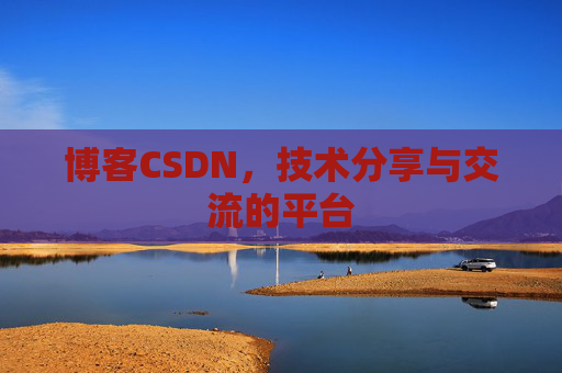 博客CSDN，技术分享与交流的平台